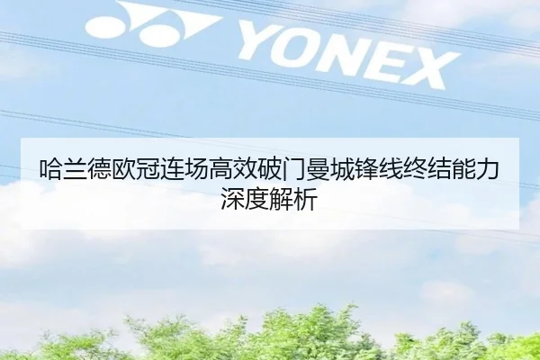 哈兰德欧冠连场高效破门曼城锋线终结能力深度解析（JIUYOUSPORTS）